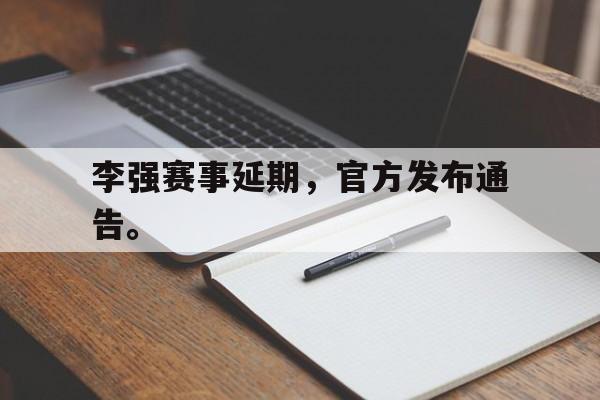 乐动体育入口-李强赛事延期，官方发布通告。
