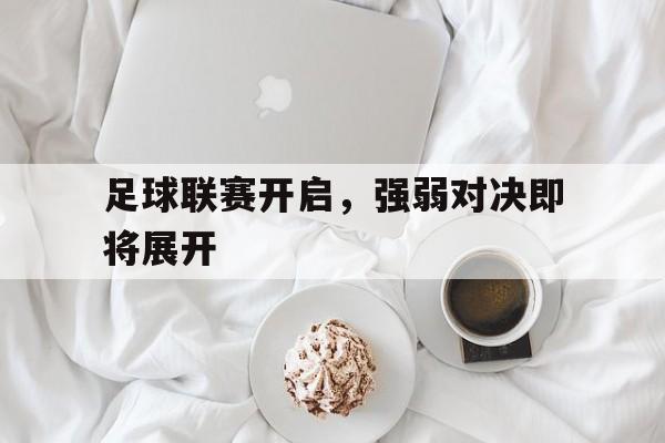 乐动体育入口-足球联赛开启，强弱对决即将展开