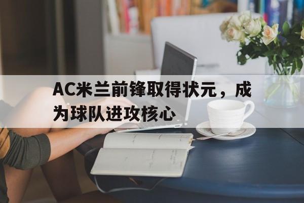 乐动体育-AC米兰前锋取得状元，成为球队进攻核心