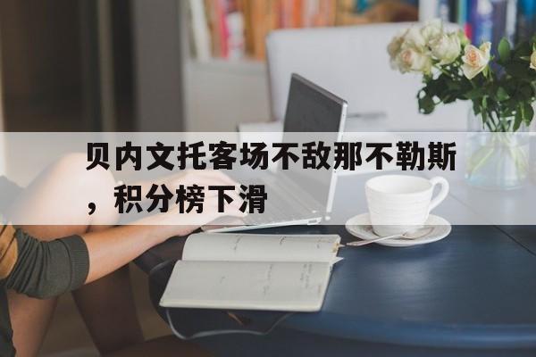 乐动体育官网入口-贝内文托客场不敌那不勒斯，积分榜下滑